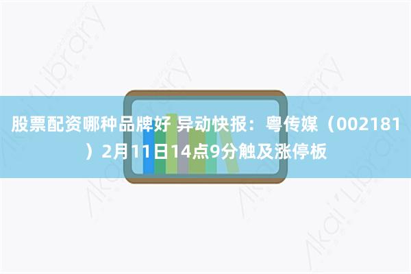 股票配资哪种品牌好 异动快报：粤传媒（002181）2月11日14点9分触及涨停板