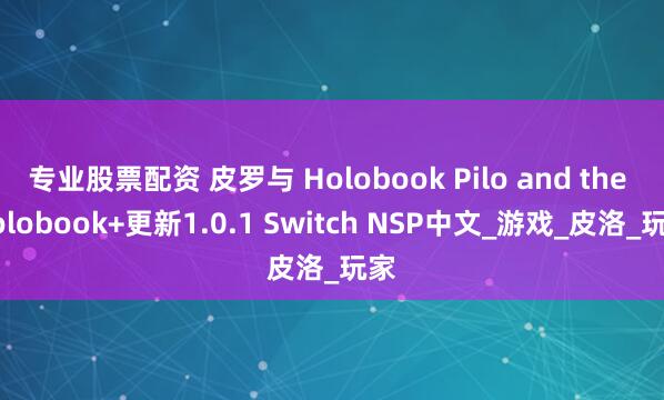 专业股票配资 皮罗与 Holobook Pilo and the Holobook+更新1.0.1 Switch NSP中文_游戏_皮洛_玩家