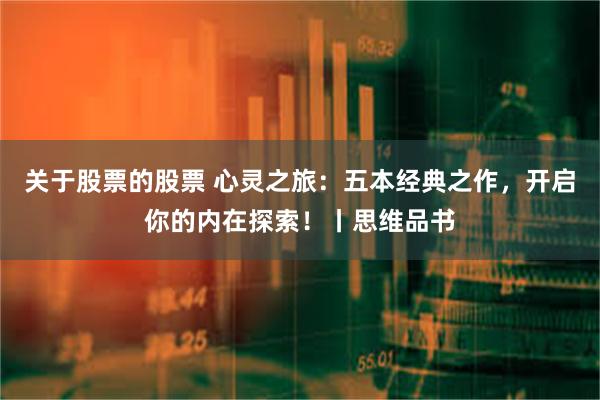 关于股票的股票 心灵之旅：五本经典之作，开启你的内在探索！丨思维品书