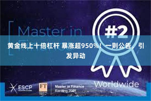 黄金线上十倍杠杆 暴涨超950%！一则公告，引发异动