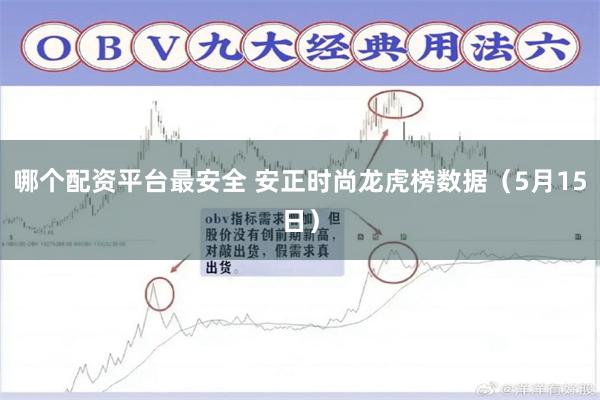 哪个配资平台最安全 安正时尚龙虎榜数据（5月15日）
