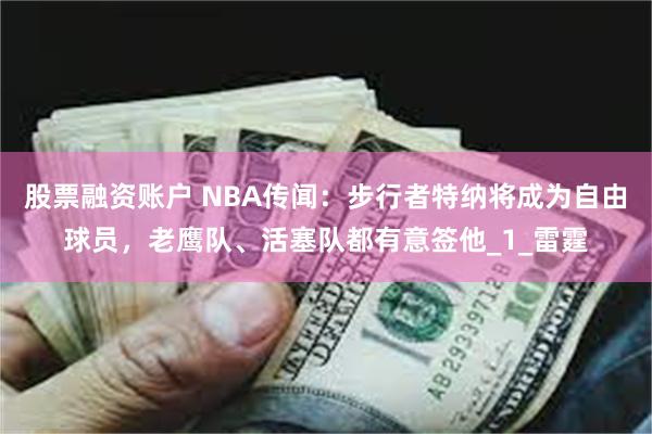 股票融资账户 NBA传闻：步行者特纳将成为自由球员，老鹰队、活塞队都有意签他_1_雷霆