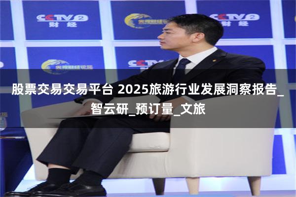 股票交易交易平台 2025旅游行业发展洞察报告_智云研_预订量_文旅
