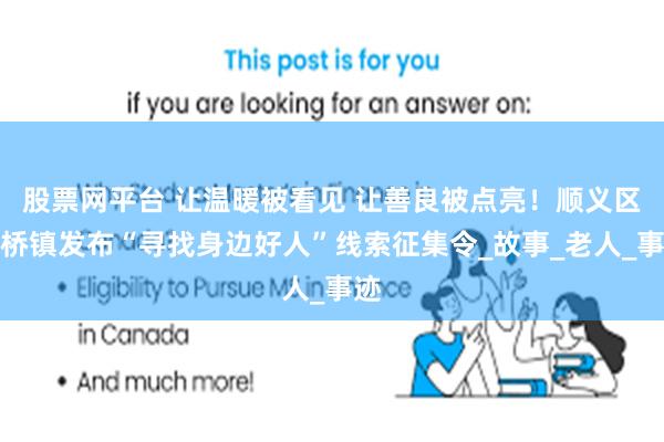 股票网平台 让温暖被看见 让善良被点亮！顺义区李桥镇发布“寻找身边好人”线索征集令_故事_老人_事迹